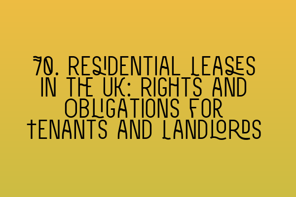 Featured image for 70. Residential Leases in the UK: Rights and Obligations for Tenants and Landlords