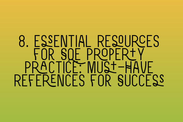 Featured image for 8. Essential Resources for SQE Property Practice: Must-Have References for Success