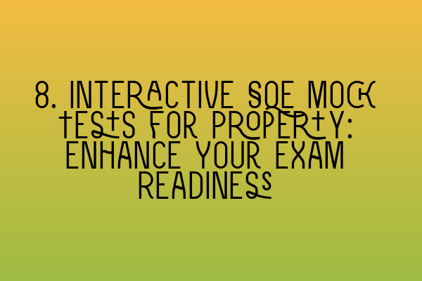 8. Interactive SQE Mock Tests for Property: Enhance Your Exam Readiness