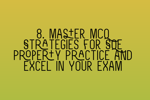 Featured image for 8. Master MCQ Strategies for SQE Property Practice and Excel in Your Exam