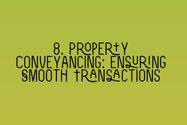 Featured image for 8. Property Conveyancing: Ensuring Smooth Transactions