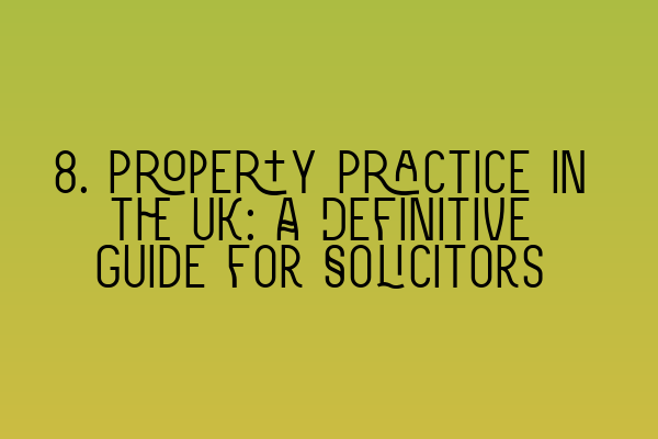 Featured image for 8. Property Practice in the UK: A Definitive Guide for Solicitors