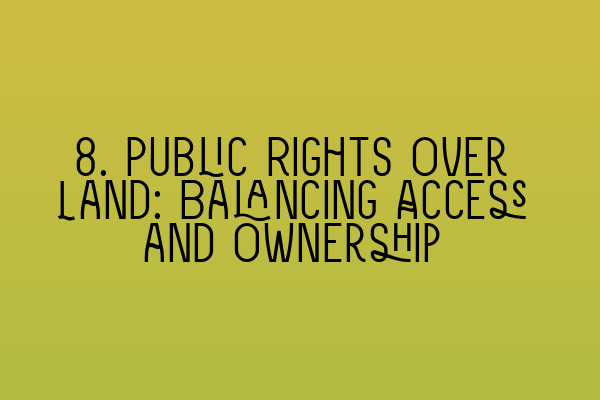 Featured image for 8. Public Rights Over Land: Balancing Access and Ownership