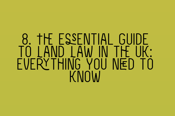 Featured image for 8. The Essential Guide to Land Law in the UK: Everything You Need to Know