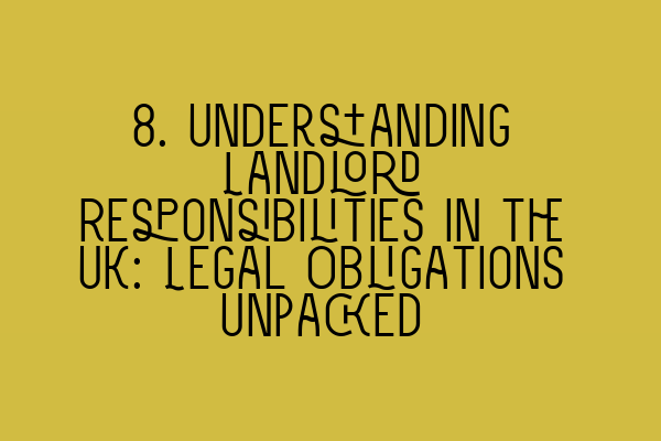 Featured image for 8. Understanding Landlord Responsibilities in the UK: Legal Obligations Unpacked