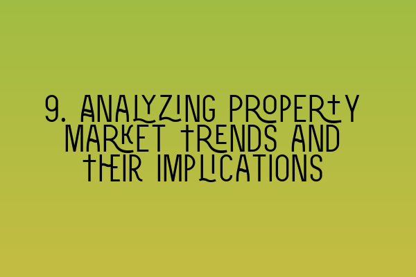 Featured image for 9. Analyzing Property Market Trends and Their Implications