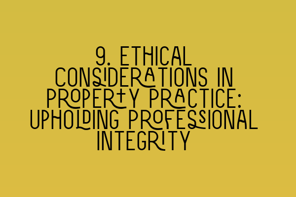 Featured image for 9. Ethical Considerations in Property Practice: Upholding Professional Integrity