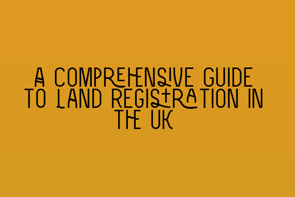 Featured image for A Comprehensive Guide to Land Registration in the UK