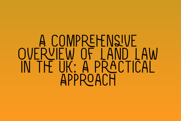 Featured image for A Comprehensive Overview of Land Law in the UK: A Practical Approach