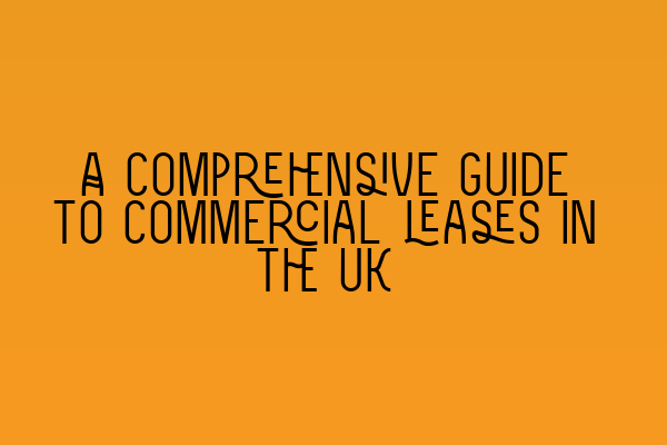 A comprehensive guide to commercial leases in the UK