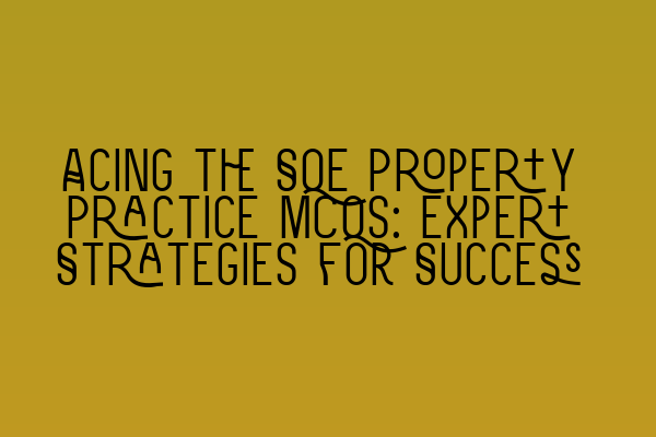 Featured image for Acing the SQE Property Practice MCQs: Expert Strategies for Success