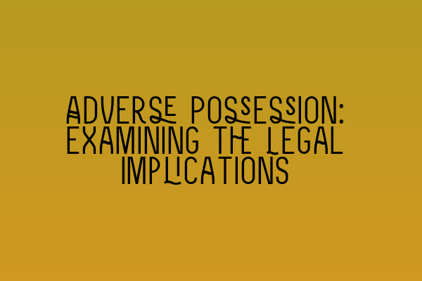 Featured image for Adverse Possession: Examining the Legal Implications