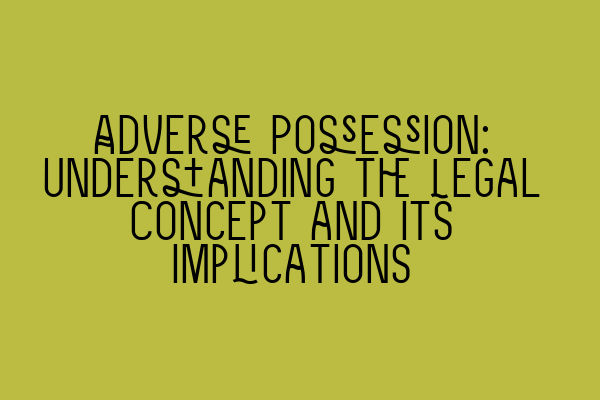Featured image for Adverse Possession: Understanding the Legal Concept and Its Implications