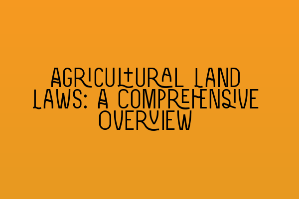 Featured image for Agricultural Land Laws: A Comprehensive Overview