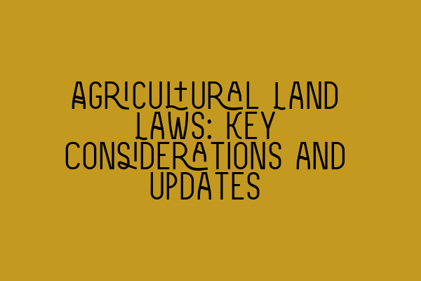 Featured image for Agricultural Land Laws: Key Considerations and Updates