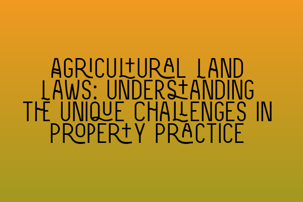 Featured image for Agricultural Land Laws: Understanding the Unique Challenges in Property Practice