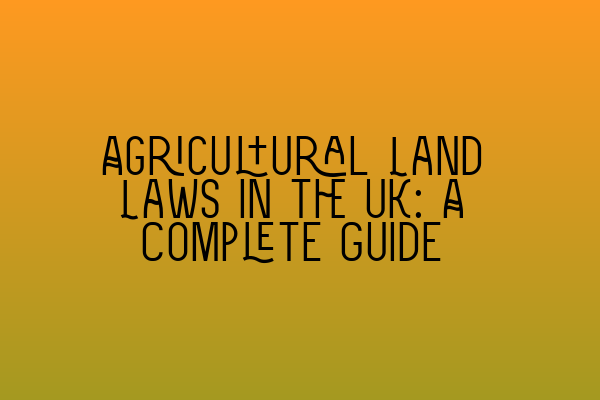 Featured image for Agricultural Land Laws in the UK: A Complete Guide