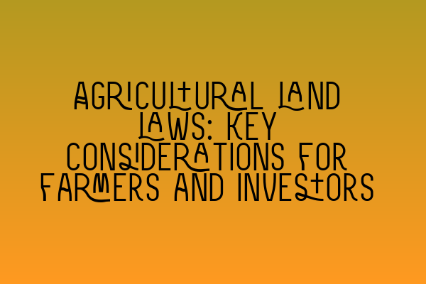 Featured image for Agricultural land laws: Key considerations for farmers and investors