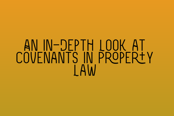 An In-Depth Look at Covenants in Property Law