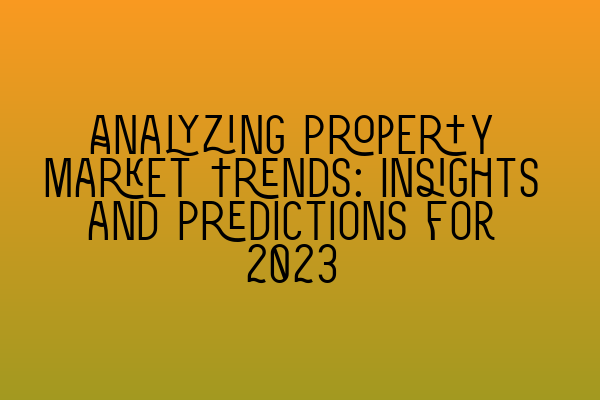 Featured image for Analyzing Property Market Trends: Insights and Predictions for 2023