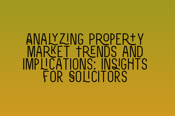 Featured image for Analyzing Property Market Trends and Implications: Insights for Solicitors