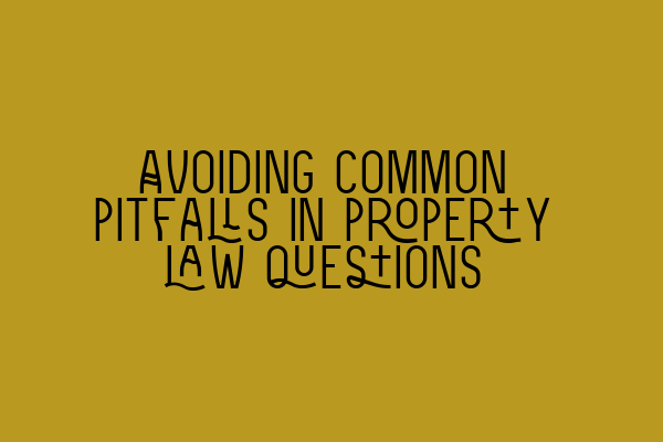 Avoiding common pitfalls in property law questions