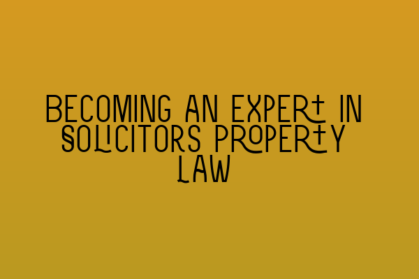 Becoming an Expert in Solicitors Property Law