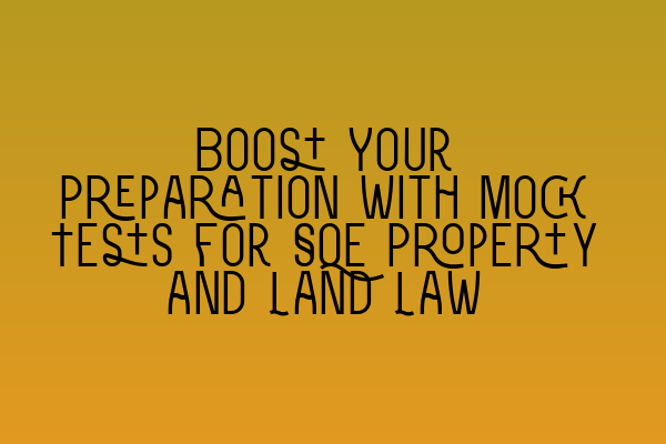 Boost Your Preparation with Mock Tests for SQE Property and Land Law