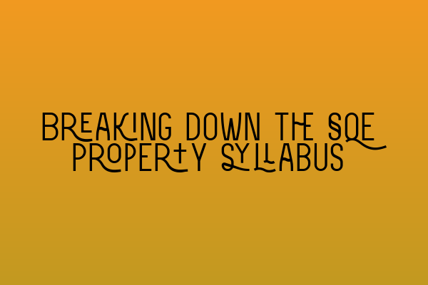 Breaking down the SQE Property syllabus