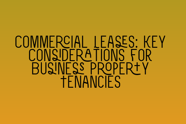 Commercial Leases: Key Considerations for Business Property Tenancies