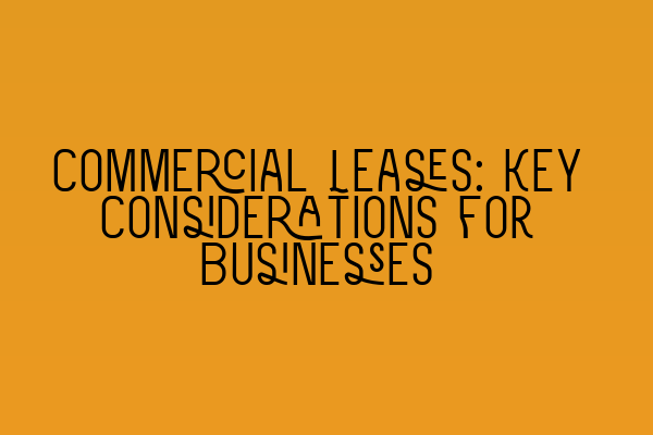 Commercial Leases: Key Considerations for Businesses