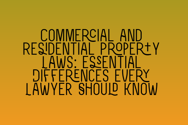 Commercial and Residential Property Laws: Essential Differences Every Lawyer Should Know