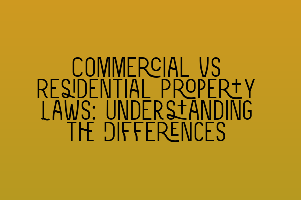 Commercial vs Residential Property Laws: Understanding the Differences