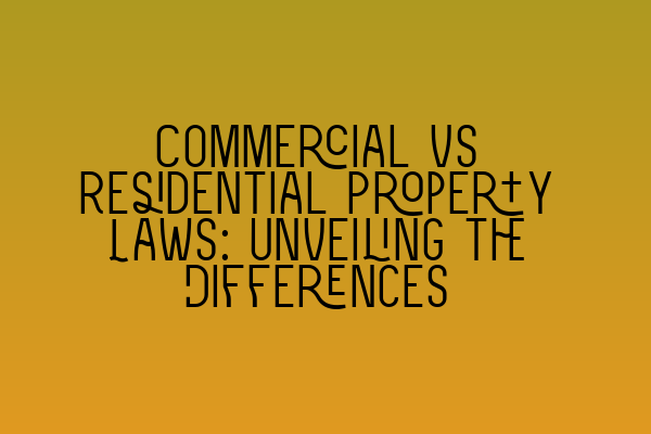 Commercial vs Residential Property Laws: Unveiling the Differences