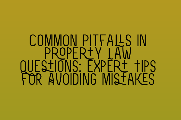 Featured image for Common Pitfalls in Property Law Questions: Expert Tips for Avoiding Mistakes