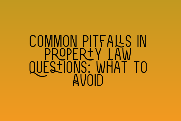 Featured image for Common Pitfalls in Property Law Questions: What to Avoid