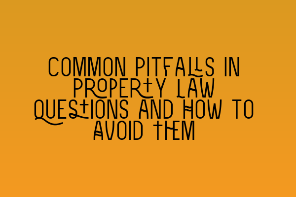 Common Pitfalls in Property Law Questions and How to Avoid Them