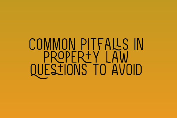 Common Pitfalls in Property Law Questions to Avoid