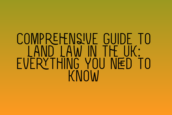 Featured image for Comprehensive Guide to Land Law in the UK: Everything You Need to Know