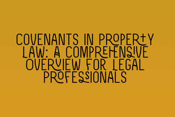 Featured image for Covenants in Property Law: A Comprehensive Overview for Legal Professionals