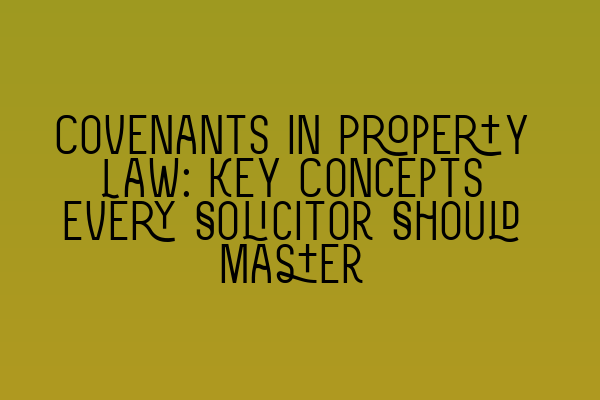 Featured image for Covenants in Property Law: Key Concepts Every Solicitor Should Master