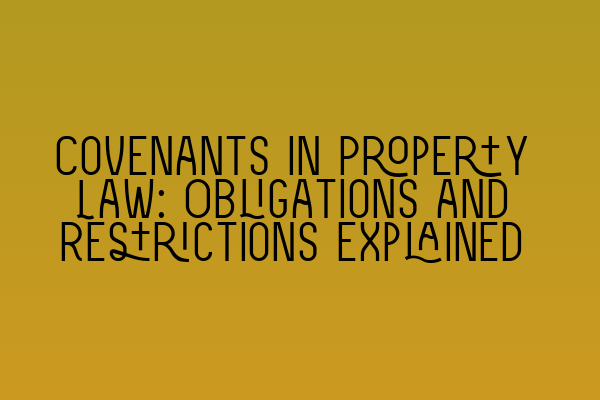 Covenants in Property Law: Obligations and Restrictions Explained