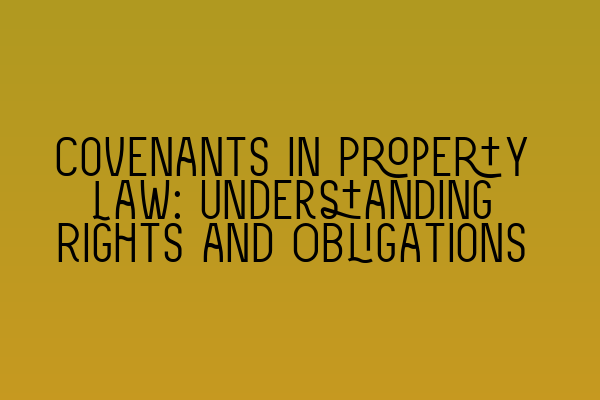 Covenants in Property Law: Understanding Rights and Obligations