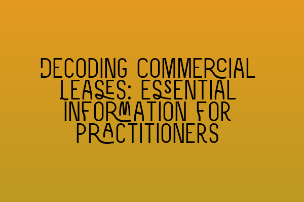 Decoding Commercial Leases: Essential Information for Practitioners