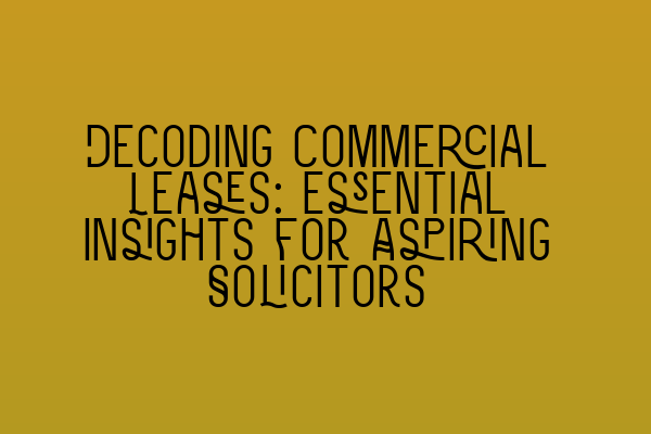 Featured image for Decoding Commercial Leases: Essential Insights for Aspiring Solicitors