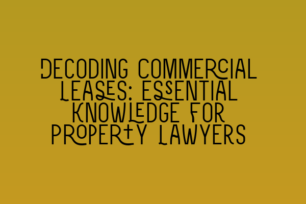 Featured image for Decoding Commercial Leases: Essential Knowledge for Property Lawyers