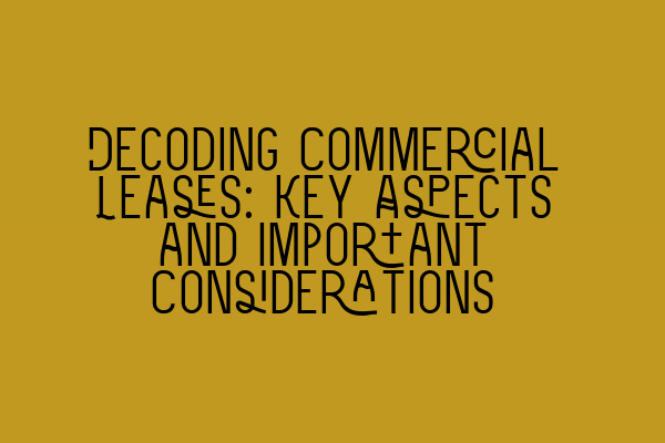 Decoding Commercial Leases: Key Aspects and Important Considerations