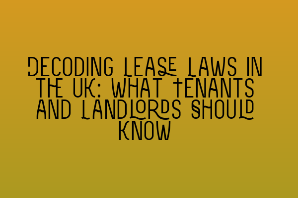 Featured image for Decoding Lease Laws in the UK: What Tenants and Landlords Should Know