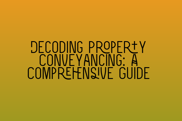 Decoding Property Conveyancing: A Comprehensive Guide