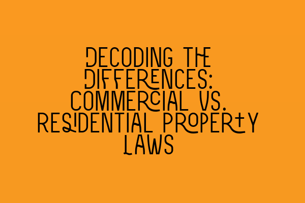 Decoding the Differences: Commercial vs. Residential Property Laws